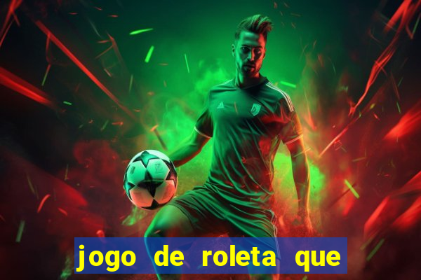 jogo de roleta que ganha dinheiro