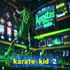 karate kid 2 quando vai lan莽ar