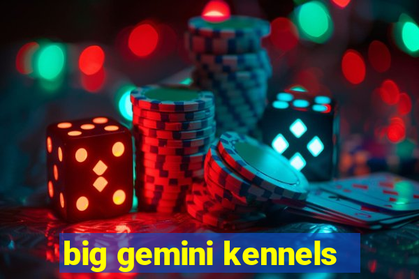 big gemini kennels