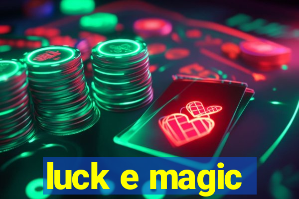 luck e magic