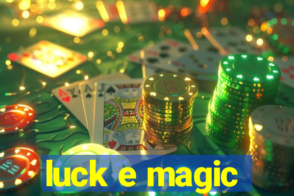 luck e magic