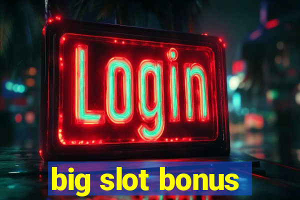 big slot bonus