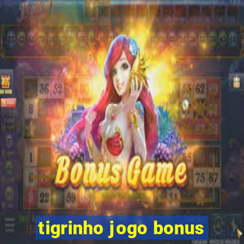 tigrinho jogo bonus