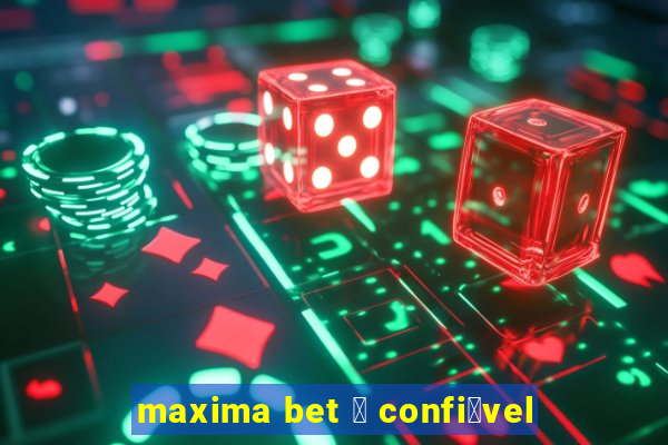 maxima bet 茅 confi谩vel