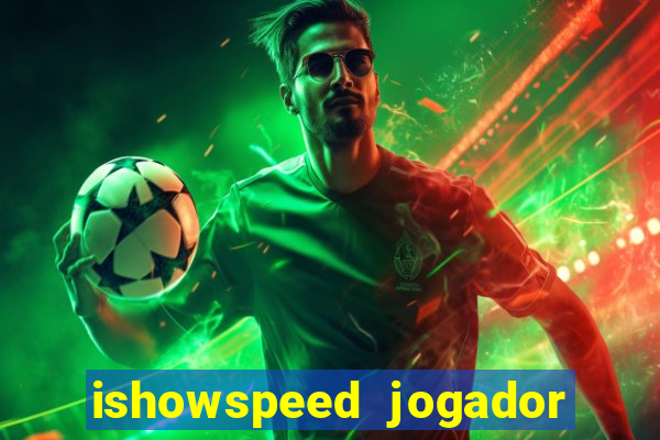 ishowspeed jogador de futebol