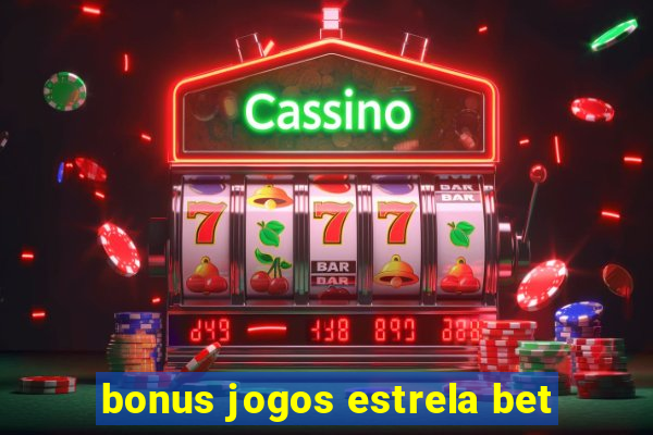 bonus jogos estrela bet