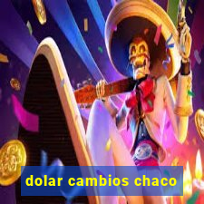 dolar cambios chaco