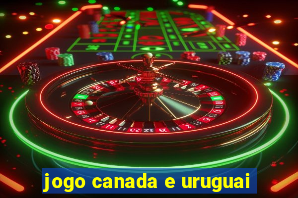 jogo canada e uruguai