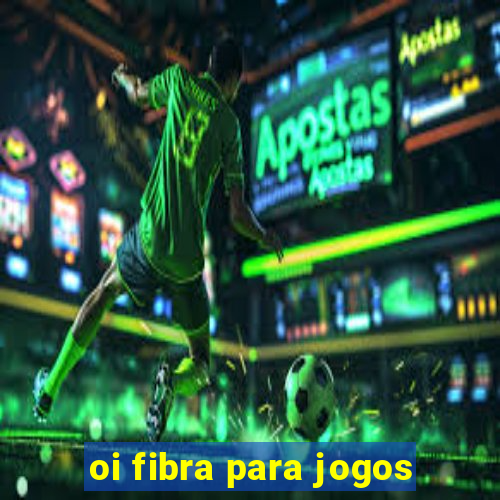 oi fibra para jogos