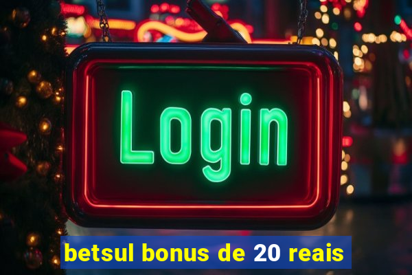 betsul bonus de 20 reais