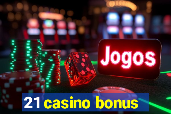 21 casino bonus