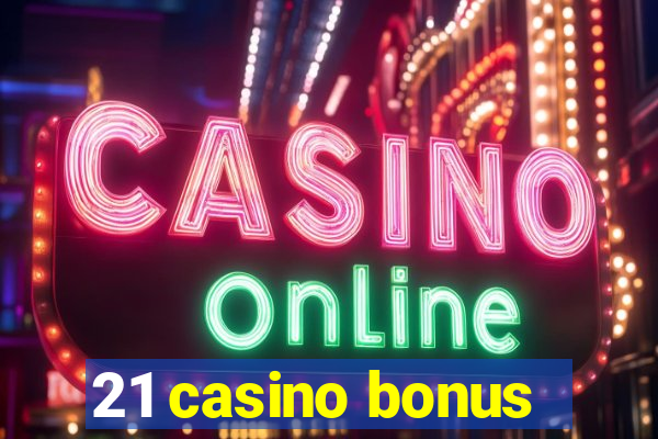 21 casino bonus