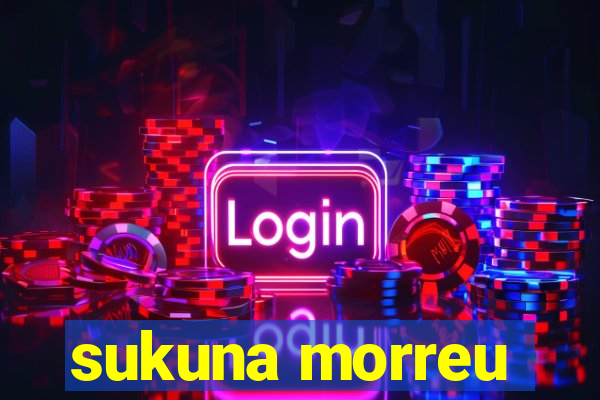 sukuna morreu