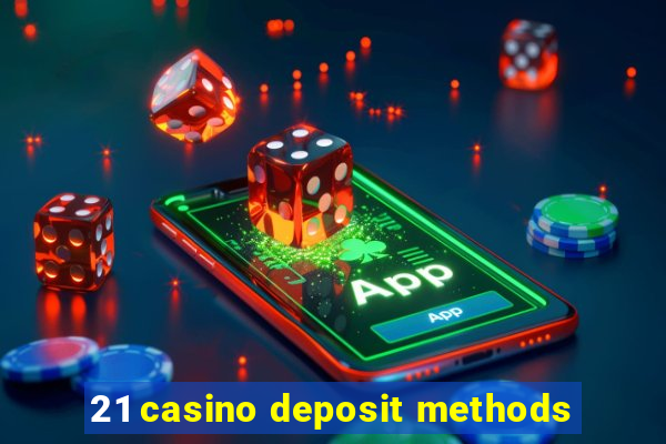 21 casino deposit methods