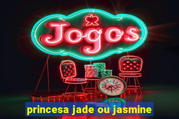 princesa jade ou jasmine