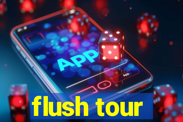 flush tour