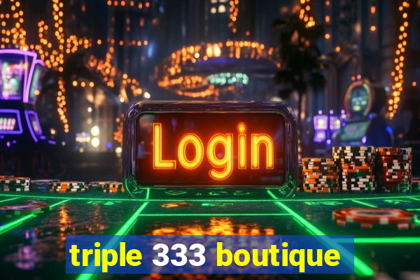 triple 333 boutique