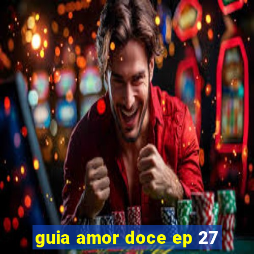 guia amor doce ep 27