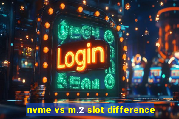 nvme vs m.2 slot difference