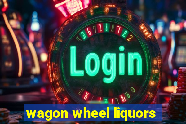 wagon wheel liquors