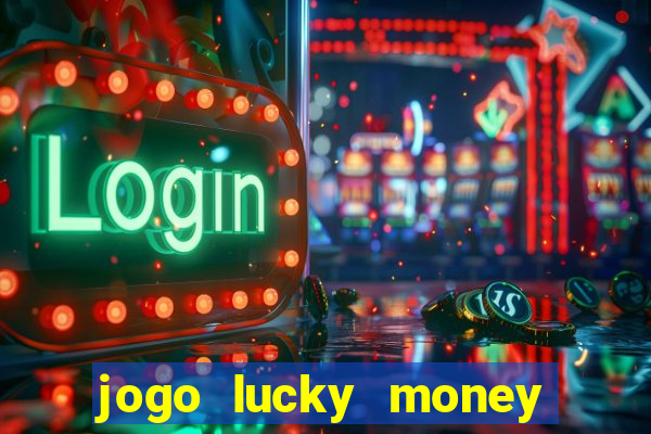 jogo lucky money ganhar dinheiro de verdade