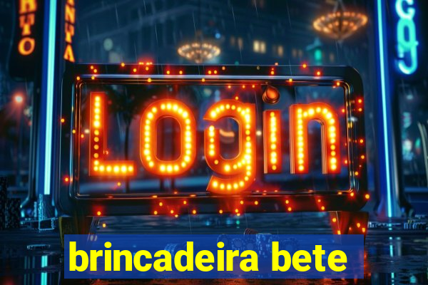 brincadeira bete