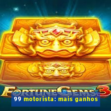 99 motorista: mais ganhos