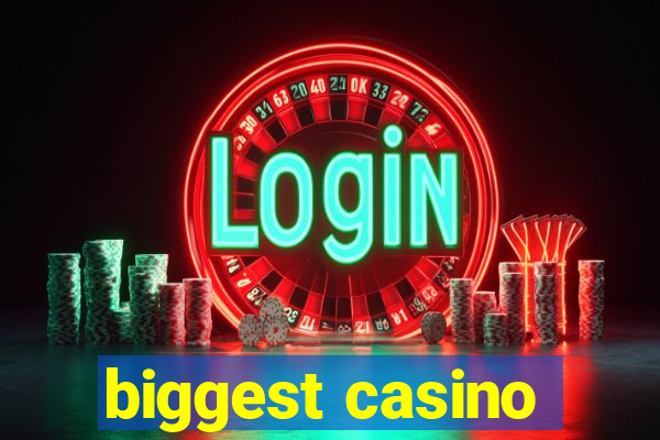 biggest casino