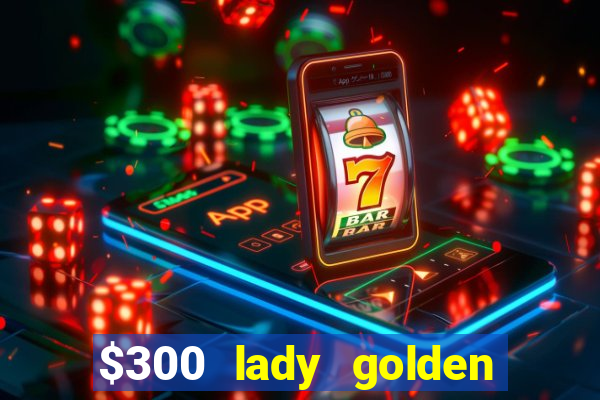 $300 lady golden casino no deposit bonus