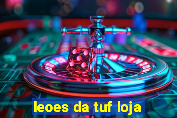 leoes da tuf loja