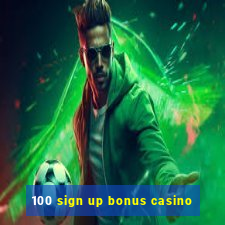 100 sign up bonus casino