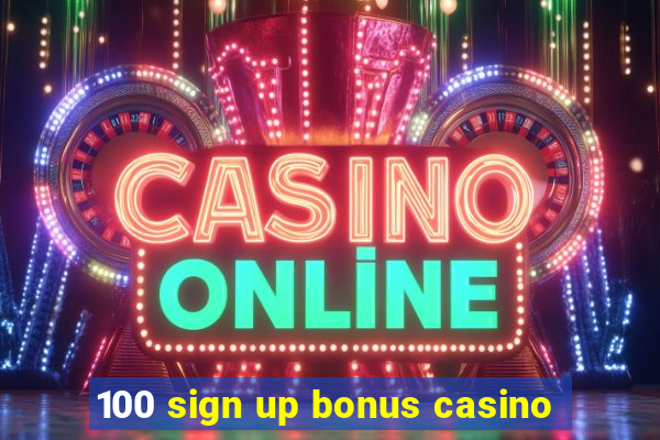 100 sign up bonus casino