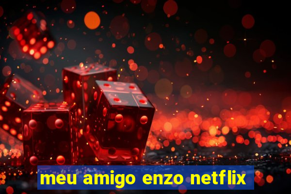 meu amigo enzo netflix