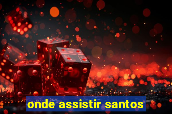 onde assistir santos