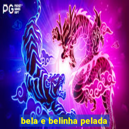 bela e belinha pelada