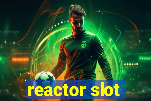 reactor slot