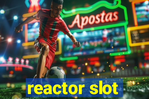 reactor slot