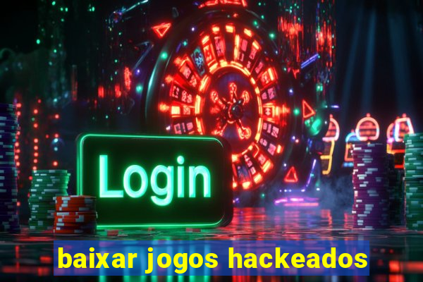 baixar jogos hackeados