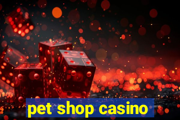 pet shop casino