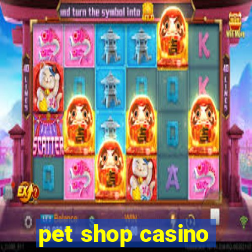 pet shop casino