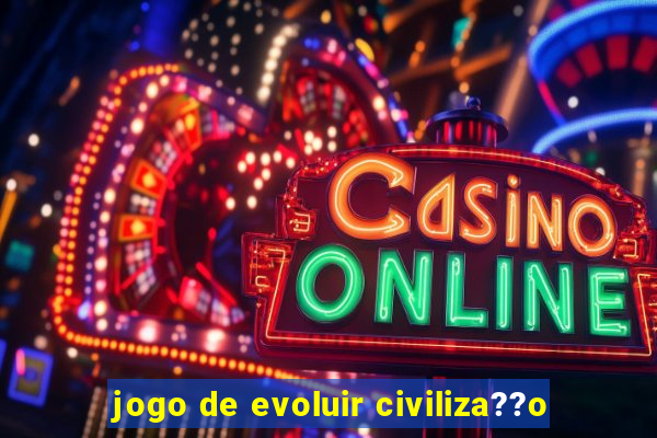 jogo de evoluir civiliza??o