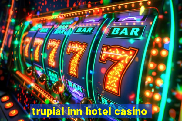 trupial inn hotel casino