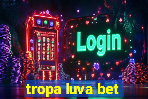 tropa luva bet