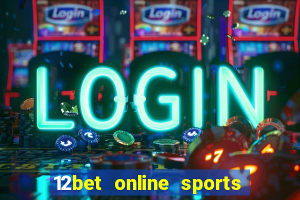 12bet online sports betting live football betting and casino