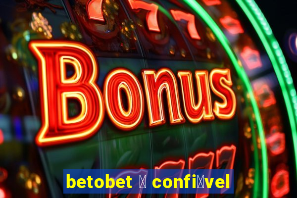 betobet 茅 confi谩vel