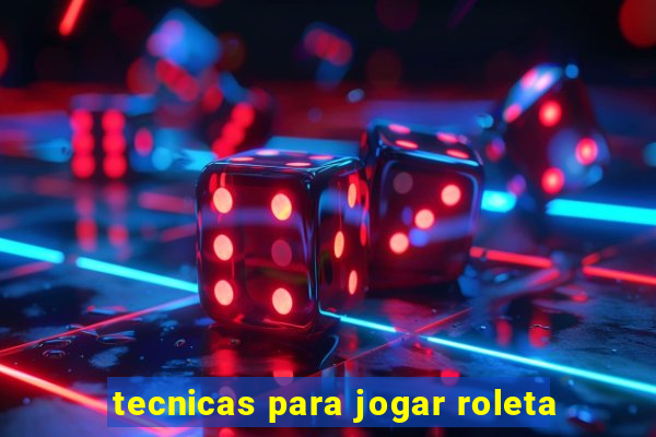 tecnicas para jogar roleta