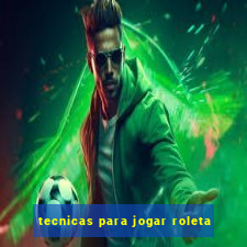 tecnicas para jogar roleta