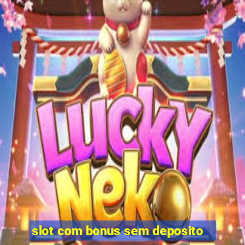 slot com bonus sem deposito