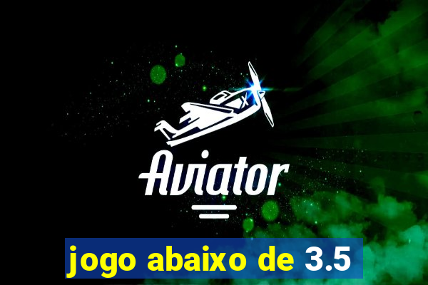 jogo abaixo de 3.5