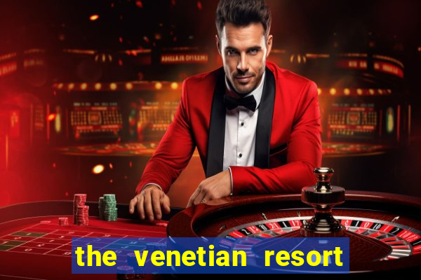 the venetian resort & casino